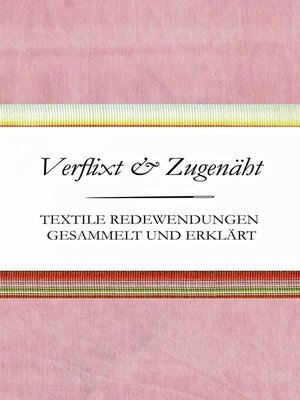 cover image of Verflixt und Zugenäht--Textile Redewendungen gesammelt und erklärt